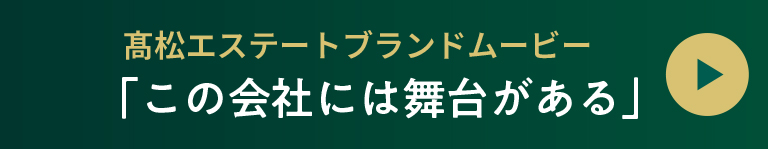 髙松エステート ブランドムービー「この会社には舞台がある」を見る
